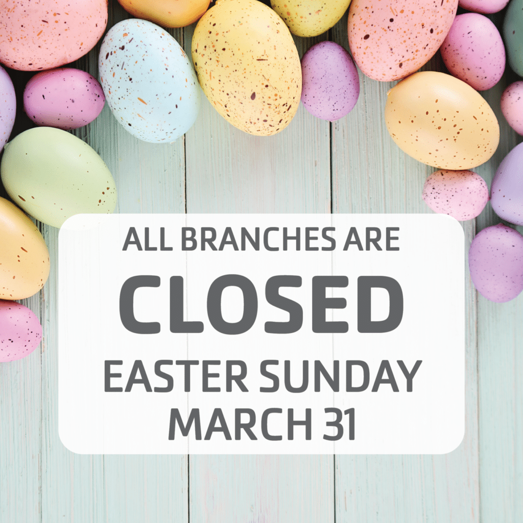 All branches will be CLOSED Easter Sunday, March 31.